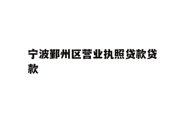 宁波鄞州区营业执照贷款贷款