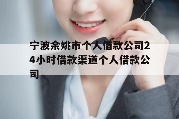 宁波余姚市个人借款公司24小时借款渠道个人借款公司