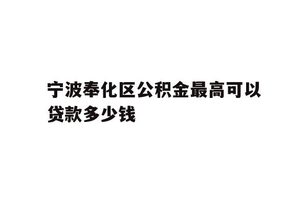 宁波奉化区公积金最高可以贷款多少钱