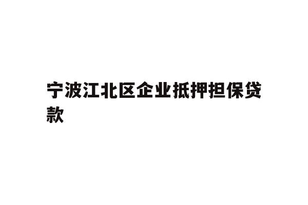宁波江北区企业抵押担保贷款