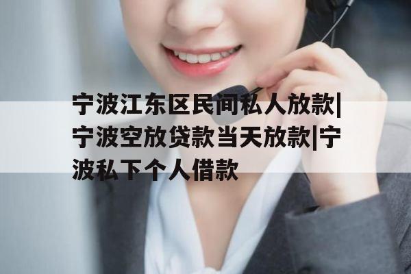 宁波江东区民间私人放款|宁波空放贷款当天放款|宁波私下个人借款