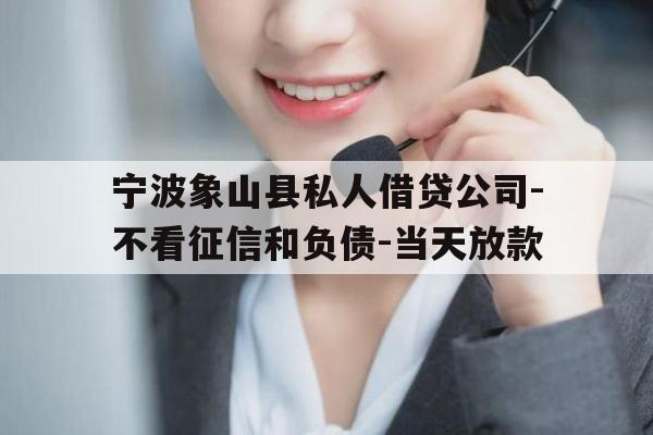 宁波象山县私人借贷公司-不看征信和负债-当天放款