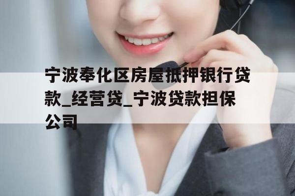 宁波奉化区房屋抵押银行贷款_经营贷_宁波贷款担保公司