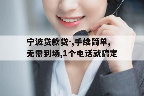 宁波贷款贷-,手续简单,无需到场,1个电话就搞定