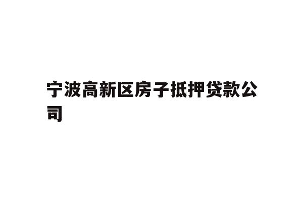 宁波高新区房子抵押贷款公司