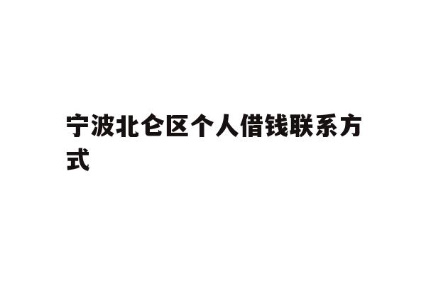 详细阅读:宁波北仑区个人借钱联系方式 宁波北仑区个人借钱联系方式
