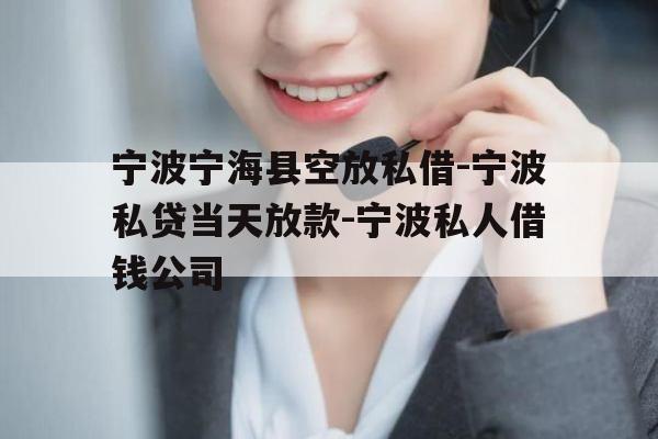 宁波宁海县空放私借-宁波私贷当天放款-宁波私人借钱公司