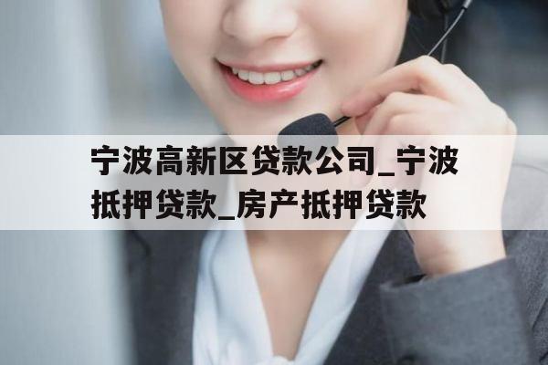 宁波高新区贷款公司_宁波抵押贷款_房产抵押贷款