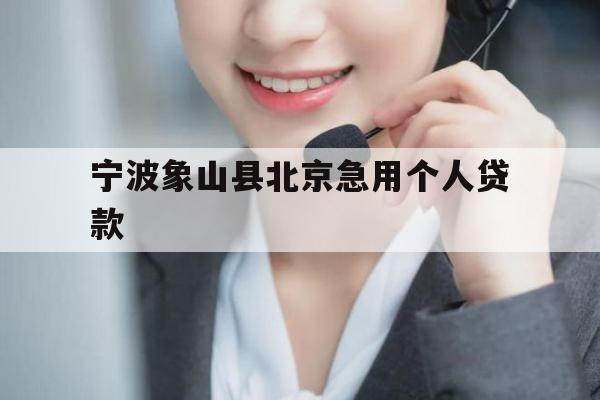宁波象山县北京急用个人贷款