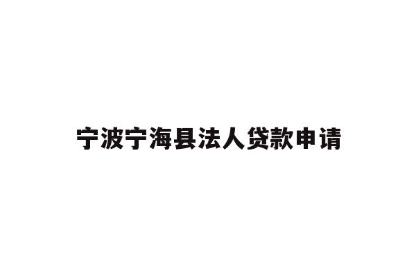 详细阅读:宁波宁海县法人贷款申请 宁波宁海县法人贷款申请