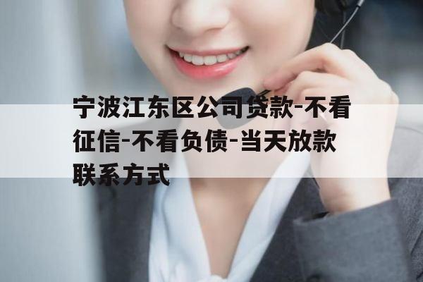 宁波江东区公司贷款-不看征信-不看负债-当天放款联系方式