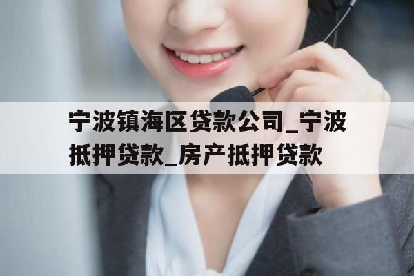 宁波镇海区贷款公司_宁波抵押贷款_房产抵押贷款