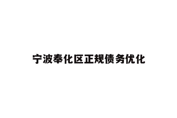 详细阅读:宁波奉化区正规债务优化 宁波奉化区正规债务优化