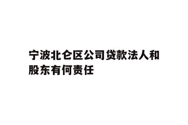详细阅读:宁波北仑区公司贷款法人和股东有何责任 宁波北仑区公司贷款法人和股东有何责任