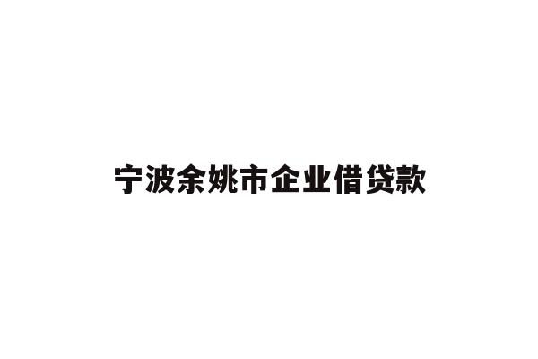 详细阅读:宁波余姚市企业借贷款 宁波余姚市企业借贷款