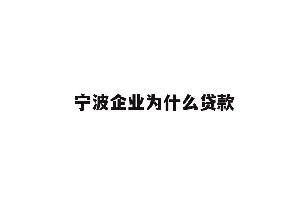 详细阅读:宁波企业为什么贷款 宁波企业为什么贷款