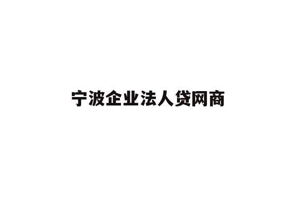 详细阅读:宁波企业法人贷网商 宁波企业法人贷网商