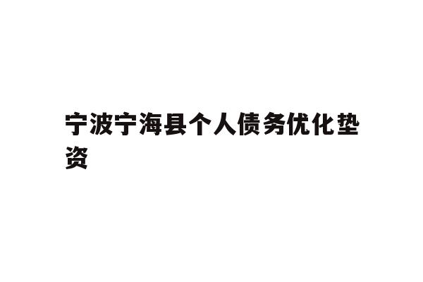 详细阅读:宁波宁海县个人债务优化垫资 宁波宁海县个人债务优化垫资