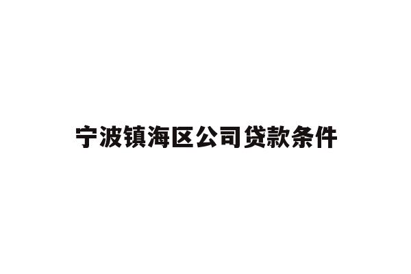 详细阅读:宁波镇海区公司贷款条件 宁波镇海区公司贷款条件