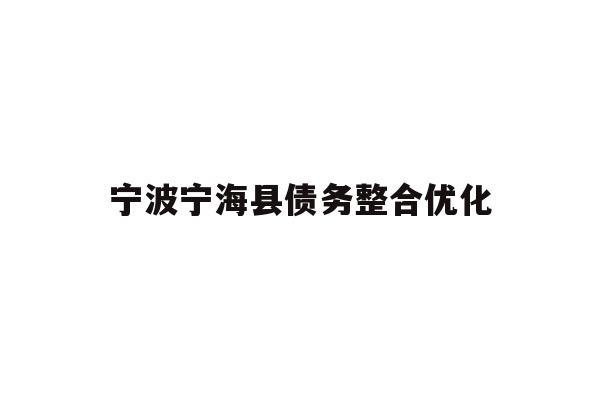 详细阅读:宁波宁海县债务整合优化 宁波宁海县债务整合优化