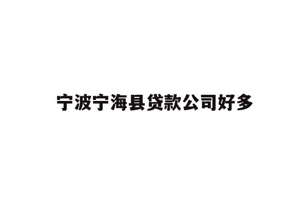 详细阅读:宁波宁海县贷款公司好多 宁波宁海县贷款公司好多