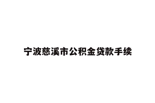 详细阅读:宁波慈溪市公积金贷款手续 宁波慈溪市公积金贷款手续