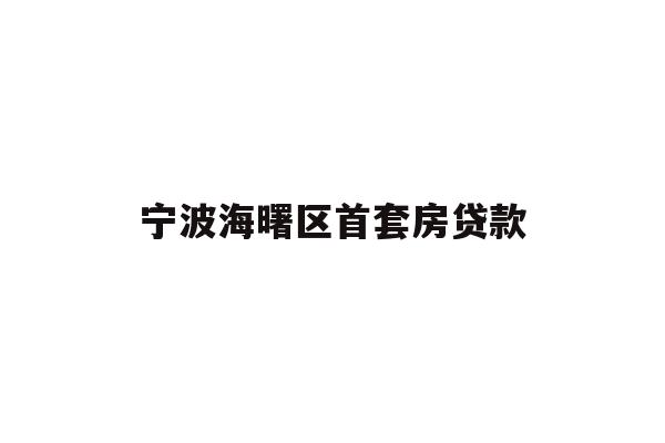 详细阅读:宁波海曙区首套房贷款 宁波海曙区首套房贷款