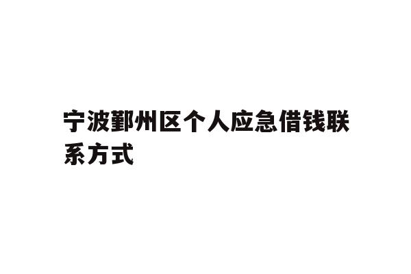 详细阅读:宁波鄞州区个人应急借钱联系方式 宁波鄞州区个人应急借钱联系方式