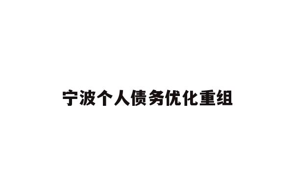 详细阅读:宁波个人债务优化重组 宁波个人债务优化重组