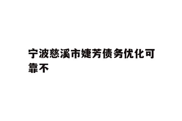 详细阅读:宁波慈溪市婕芳债务优化可靠不 宁波慈溪市婕芳债务优化可靠不
