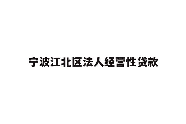 详细阅读:宁波江北区法人经营性贷款 宁波江北区法人经营性贷款