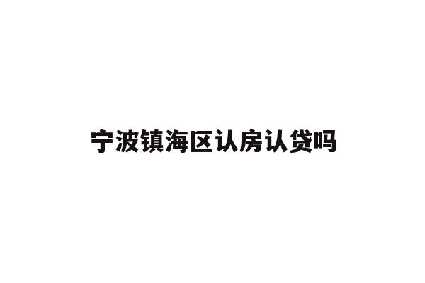 详细阅读:宁波镇海区认房认贷吗 宁波镇海区认房认贷吗