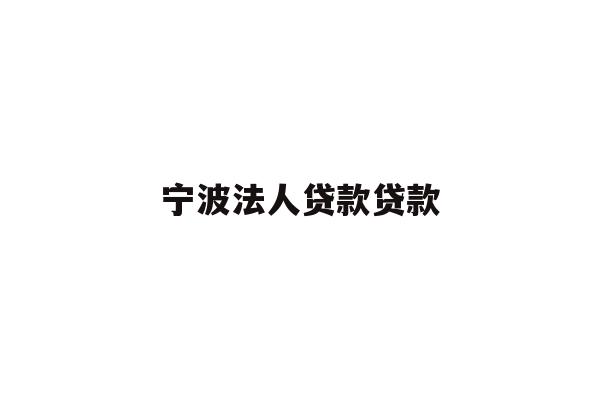 详细阅读:宁波法人贷款贷款 宁波法人贷款贷款