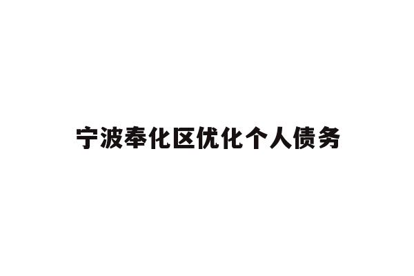 详细阅读:宁波奉化区优化个人债务 宁波奉化区优化个人债务