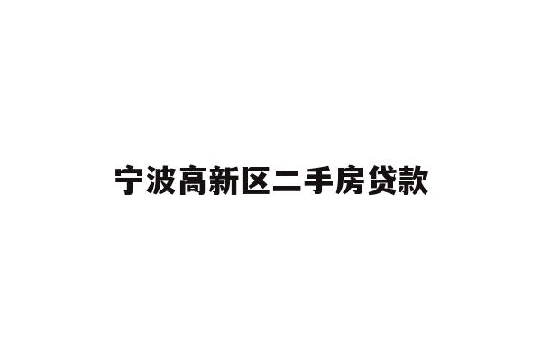 详细阅读:宁波高新区二手房贷款 宁波高新区二手房贷款