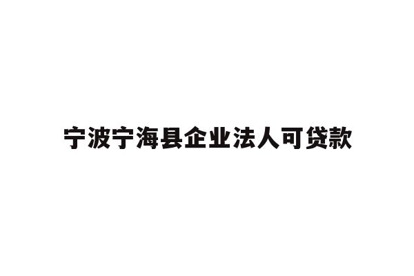 详细阅读:宁波宁海县企业法人可贷款 宁波宁海县企业法人可贷款