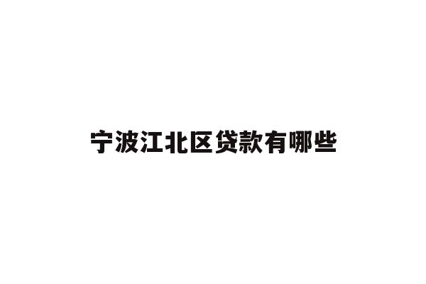 详细阅读:宁波江北区贷款有哪些 宁波江北区贷款有哪些