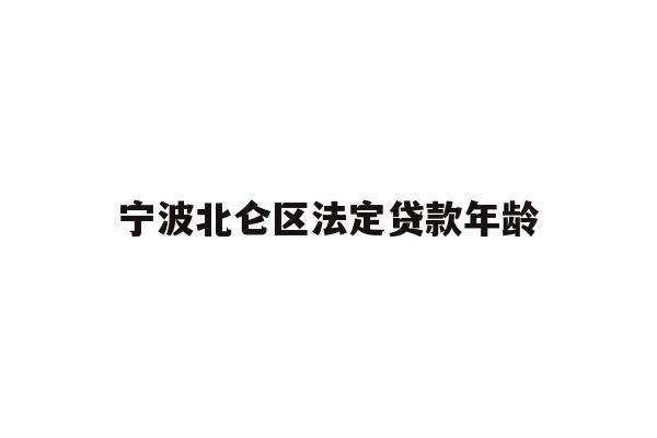 详细阅读:宁波北仑区法定贷款年龄 宁波北仑区法定贷款年龄
