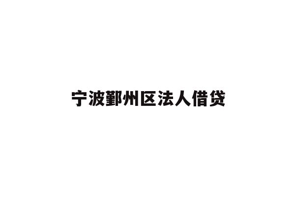 详细阅读:宁波鄞州区法人借贷 宁波鄞州区法人借贷