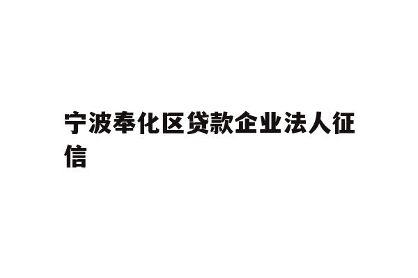 详细阅读:宁波奉化区贷款企业法人征信 宁波奉化区贷款企业法人征信