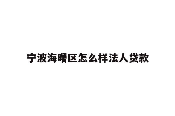 详细阅读:宁波海曙区怎么样法人贷款 宁波海曙区怎么样法人贷款