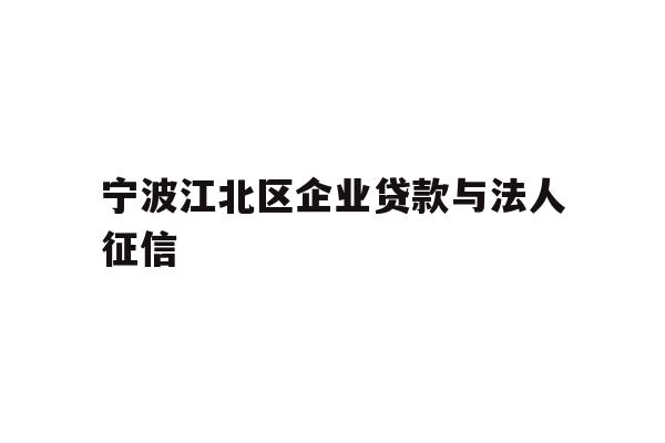 详细阅读:宁波江北区企业贷款与法人征信 宁波江北区企业贷款与法人征信