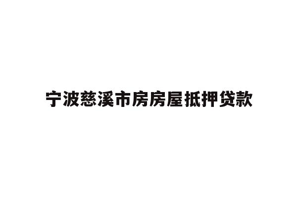 详细阅读:宁波慈溪市房房屋抵押贷款 宁波慈溪市房房屋抵押贷款