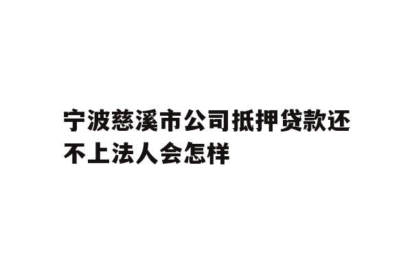 详细阅读:宁波慈溪市公司抵押贷款还不上法人会怎样 宁波慈溪市公司抵押贷款还不上法人会怎样