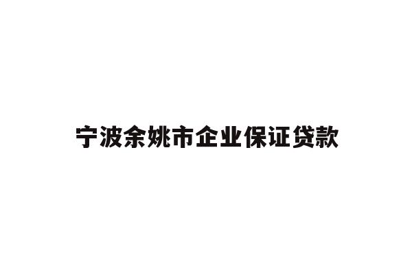 详细阅读:宁波余姚市企业保证贷款 宁波余姚市企业保证贷款