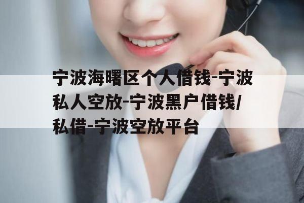 宁波海曙区个人借钱-宁波私人空放-宁波黑户借钱/私借-宁波空放平台