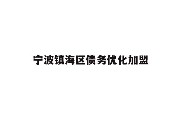 详细阅读:宁波镇海区债务优化加盟 宁波镇海区债务优化加盟
