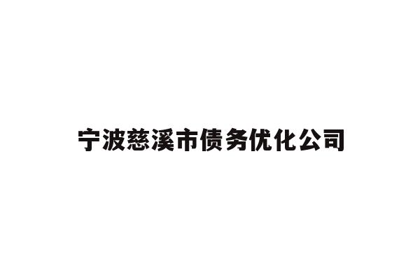 详细阅读:宁波慈溪市债务优化公司 宁波慈溪市债务优化公司