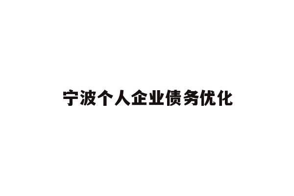 详细阅读:宁波个人企业债务优化 宁波个人企业债务优化