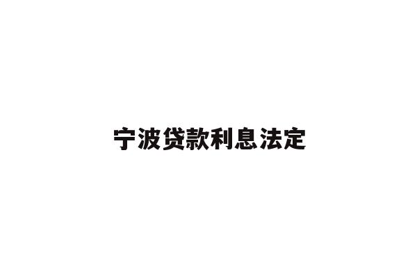 详细阅读:宁波贷款利息法定 宁波贷款利息法定